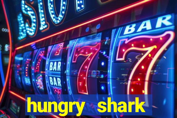 hungry shark evolution dinheiro infinito 2024